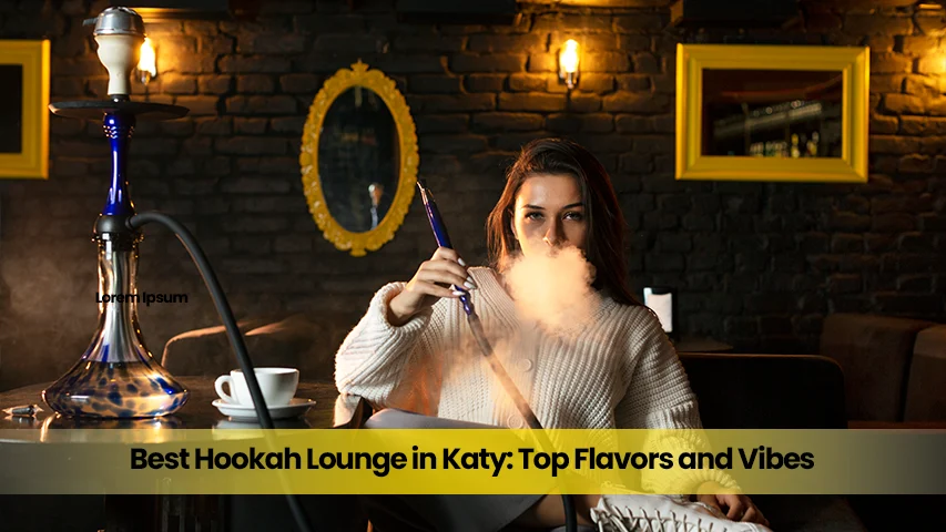 Best Hookah Lounge in Katy: Top Flavors and Vibes